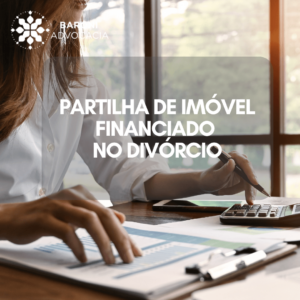 Partilha de Imóvel Financiado no Divórcio